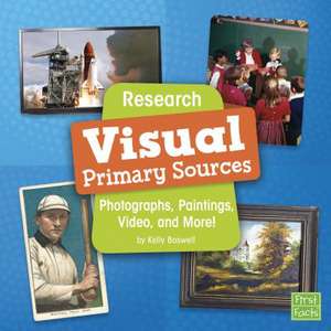 Research Visual Primary Sources: Photographs, Paintings, Video, and More! de Kelly Boswell