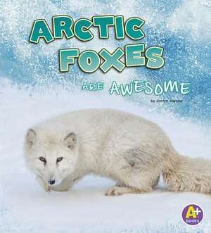 Arctic Foxes Are Awesome de Jaclyn Jaycox