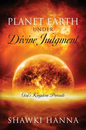 Planet Earth Under Divine Judgment de Shawki Hanna