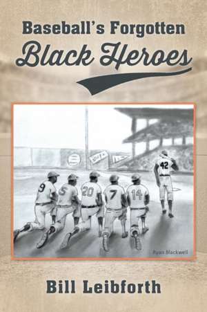 Baseball's Forgotten Black Heroes de Bill Leibforth