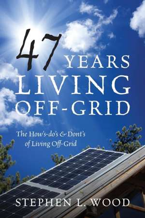 Wood, S: 47 Years Living Off-Grid