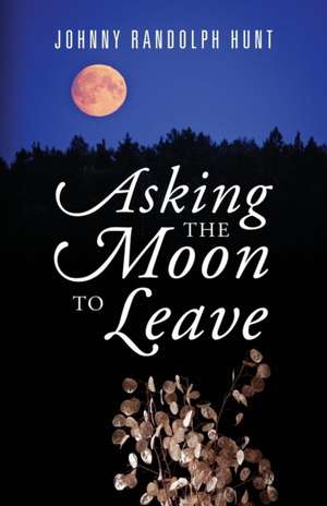 Asking the Moon to Leave de Johnny Randolph Hunt