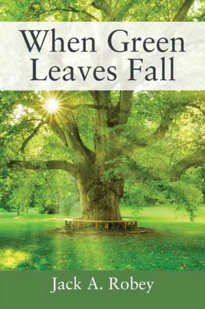 When Green Leaves Fall de Jack A. Robey