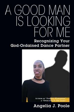 A Good Man Is Looking For Me de Angelia J Poole