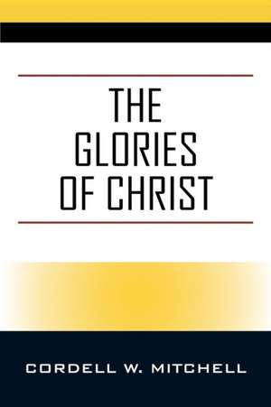 The Glories of Christ de Cordell W. Mitchell