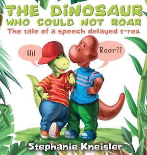 The Dinosaur Who Could Not Roar de Stephanie Kneisler