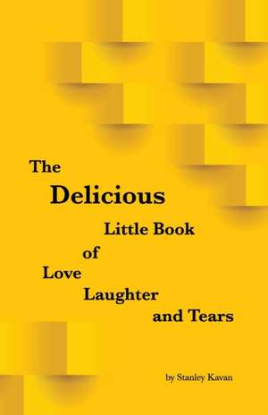 The Delicious Little Book of Love, Laughter and Tears de Stanley Kavan