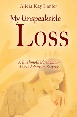 My Unspeakable Loss de Alicia Kay Lanier