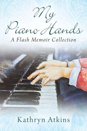 My Piano Hands de Kathryn Atkins