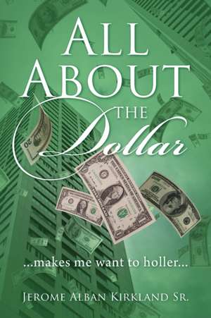 All About the Dollar...makes me want to holler... de Jerome Alban Kirkland Sr.