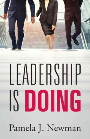 Leadership is Doing de Pamela J. Newman