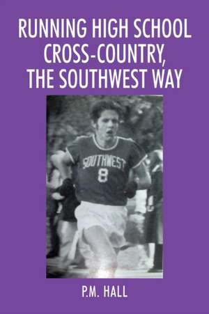 Running High School Cross-Country, The Southwest Way de P. M. Hall