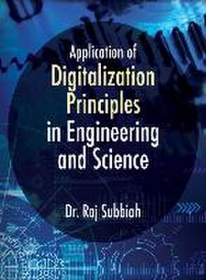 Application of Digitalization Principles in Engineering and Science de Raj Subbiah