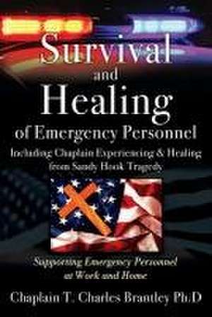 Survival and Healing of Emergency Personnel - Including Chaplain Experiencing & Healing from Sandy Hook Tragedy de Chaplain T. Charles Brantley Ph. D