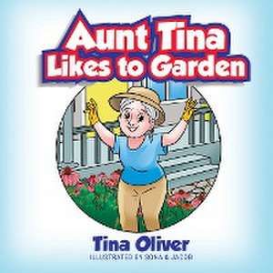 Aunt Tina Likes to Garden de Tina Oliver