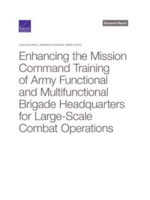 Enhancing the Mission Command Training of Army Functional and Multi-Functional Brigade Headquarters for Large-Scale Combat Operations de Joshua Klimas