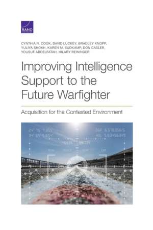 Improving Intelligence Support to the Future Warfighter: Acquisition for the Contested Environment de Cynthia Cook