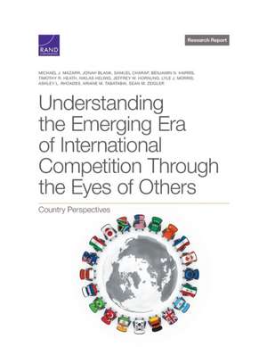 Understanding the Emerging Era of International Competition Through the Eyes of Others de Michael J Mazarr