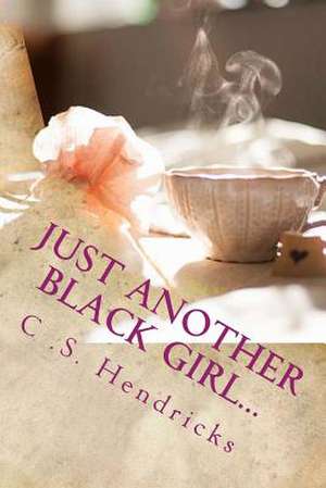 Just Another Black Girl... de C. S. Hendricks