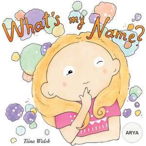 What's My Name? Arya de Tiina Walsh