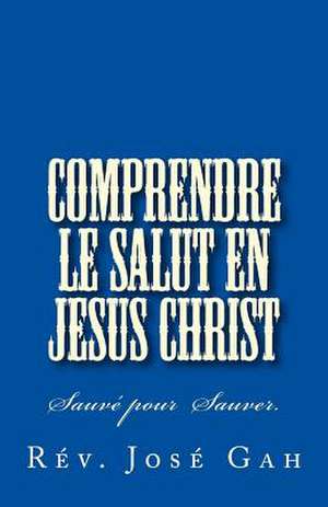 Comprendre Le Salut En Jesus Christ de Gah, Rev Jose