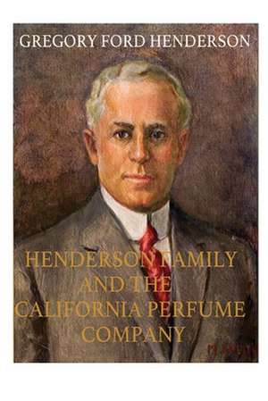 The Henderson Family and the California Perfume Company de Henderson, Gregory Ford