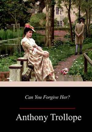 Can You Forgive Her? de Anthony Trollope