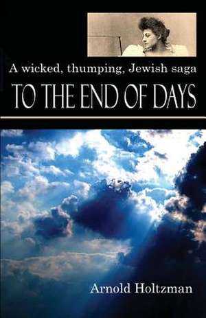 To the End of Days de Arnold Holtzman