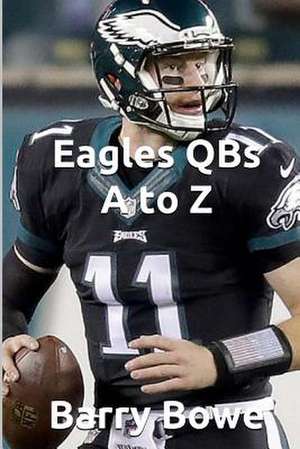 Eagles Qbs A to Z de Barry Bowe