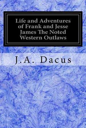 Life and Adventures of Frank and Jesse James the Noted Western Outlaws de Joseph A. Dacus