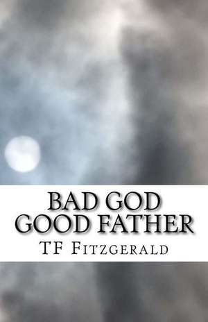 Bad God Good Father de Fitzgerald, T. F.