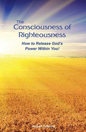 The Consciousness of Righteousness de Edhuine, Mr Joseph