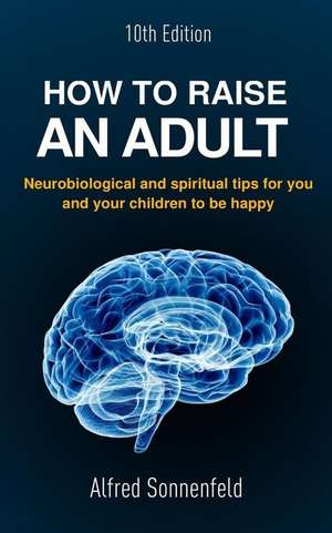 How to Raise an Adult de Alfred Sonnenfeld Phd