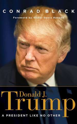 Donald J. Trump: A President Like No Other de Conrad Black