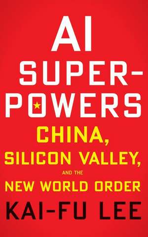 AI Superpowers: China, Silicon Valley, and the New World Order de Kai-Fu Lee