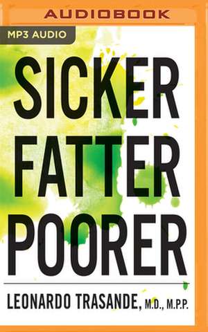 Sicker, Fatter, Poorer: The Urgent Threat of Hormone-Disrupting Chemicals on Our Health and Future . . . and What We Can Do about It de Leonardo Trasande