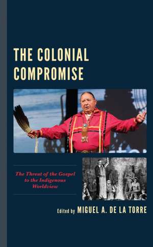 The Colonial Compromise de Miguel A. De La Torre