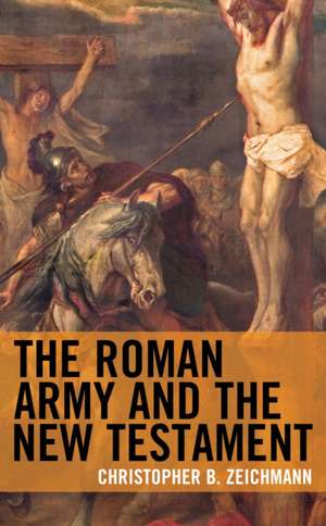 ROMAN ARMY AND THE NEW TESTAMENT de Christopher B. Zeichmann