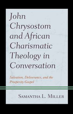 John Chrysostom and African Charismatic Theology in Conversation de Samantha L. Miller