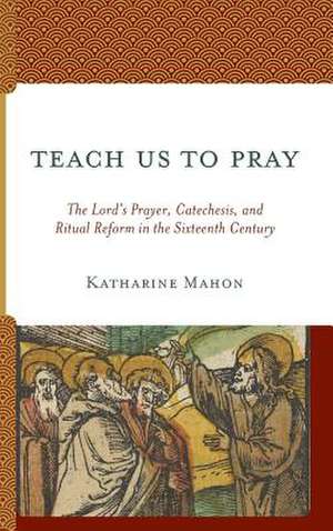 TEACH US TO PRAYTHE LORDS PRACB de Katharine Mahon