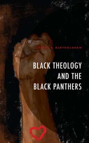 Black Theology and The Black Panthers de Joshua S. Bartholomew