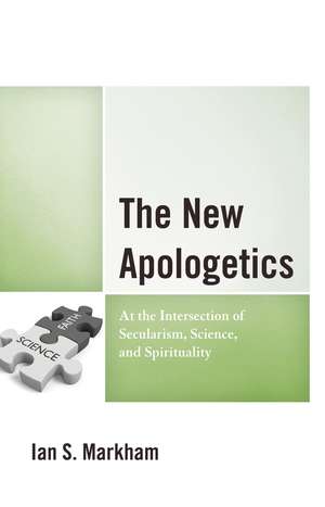 The New Apologetics: At the Intersection of Secularism, Science, and Spirituality de Ian S. Markham