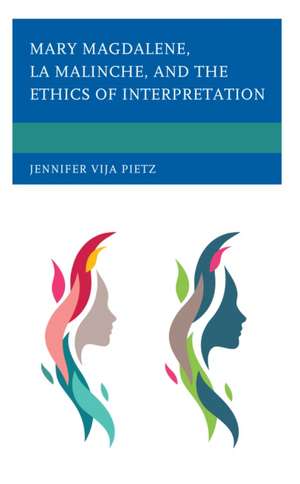 Mary Magdalene, La Malinche, and the Ethics of Interpretation de Jennifer Vija Pietz