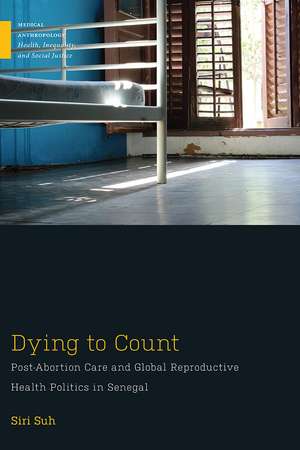 Dying to Count: Post-Abortion Care and Global Reproductive Health Politics in Senegal de Siri Suh