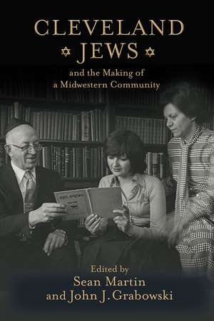 Cleveland Jews and the Making of a Midwestern Community de Sean Martin