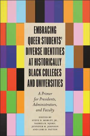 Embracing Queer Students’ Diverse Identities at Historically Black Colleges and Universities: A Primer for Presidents, Administrators, and Faculty de Steve D. Mobley, Jr. PhD