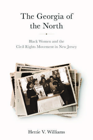 The Georgia of the North: Black Women and the Civil Rights Movement in New Jersey de Hettie V. Williams