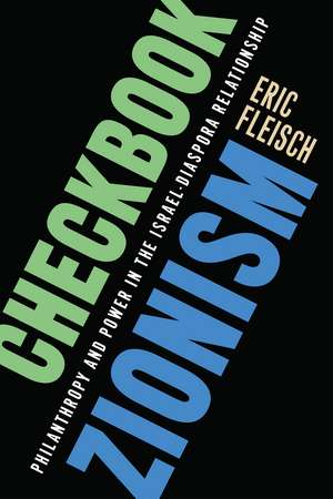 Checkbook Zionism: Philanthropy and Power in the Israel-Diaspora Relationship de Dr. Eric Fleisch Ph.D., MA