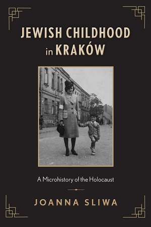 Jewish Childhood in Kraków – A Microhistory of the Holocaust de Joanna Sliwa