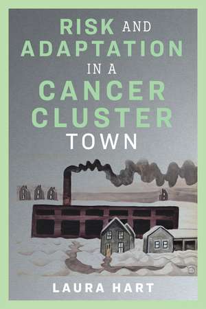 Risk and Adaptation in a Cancer Cluster Town de Laura Hart